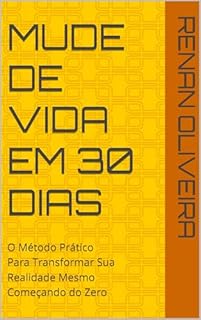 mude de vida em 30 dias: O Método Prático Para Transformar Sua Realidade Mesmo Começando do Zero