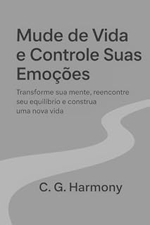 Mude de Vida e Controle Suas Emoções: Guia minimalista para transformar sua mente e alcançar equilíbrio emocional