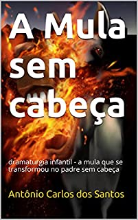 Livro A Mula sem cabeça: dramaturgia infantil - a mula que se transformou no padre sem cabeça (Coleção Educação, Teatro & Folclore Livro 5)