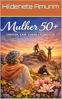 Mulher 50+, Crescer, Cair, Curar, Florescer