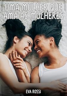 Livro Uma mulher que ama as mulheres: Contos de Sexo Explícito para Adultos (Coleção de Contos Eróticos Portugueses Proibidos. Sexo Explícito e Histórias Reais. Relatos Quentes. Jogos de Casais Livro 231)