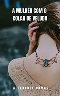 Livro A Mulher com o Colar de Veludo: Romance de Rose de Alexander Dumas onde a paixão e a dor marcam sua história