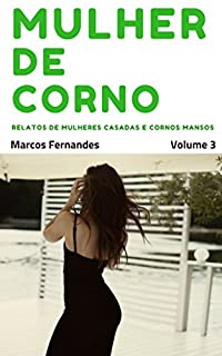 Mulher de corno: Relatos extraconjugais de mulheres casadas e cornos mansos