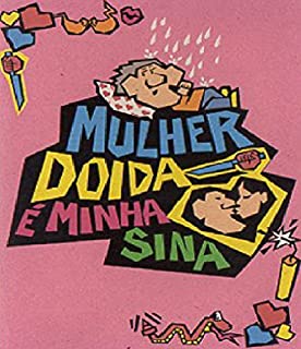 Mulher doida é minha sina!