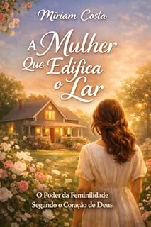 Livro A Mulher Que Edifica o Lar : O poder da feminilidade segundo o coração de Deus