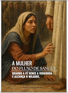Livro A MULHER DO FLUXO DE SANGUE: Quando a fé vence a vergonha e alcança o milagre