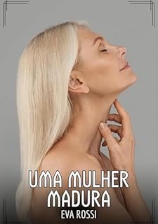Livro Uma Mulher Madura: Contos de Sexo Explícito para Adultos (Coleção de Contos Eróticos Portugueses Proibidos. Sexo Explícito e Histórias Reais. Relatos Quentes. Jogos de Casais Livro 199)
