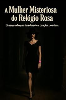 Livro A Mulher Misteriosa do Relógio Rosa: Ela sempre chega na hora de quebrar corações... ou vidas.