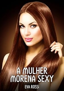 Livro A Mulher Morena Sexy: Contos de Sexo Explícito para Adultos (Coleção de Contos Eróticos Portugueses Proibidos. Sexo Explícito e Histórias Reais. Relatos Quentes. Jogos de Casais Livro 255)