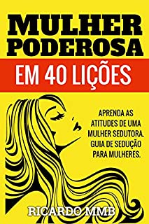 Livro MULHER PODEROSA EM 40 LIÇÕES: APRENDA AS ATITUDES DE UMA MULHER SEDUTORA