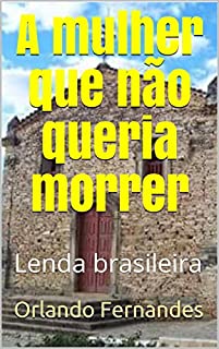 A mulher que não queria morrer: Lenda brasileira