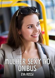 Livro Mulher sexy no ônibus: Contos de Sexo Explícito para Adultos