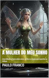 Livro A MULHER DO MEU SONHO: Uma fábula urbana sobre amor, perda e a magia que espreita no reflexo (Poesias & Autoajuda)