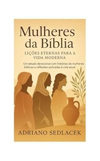 Livro Mulheres da Bíblia: Lições Eternas para a Vida Moderna: Um estudo devocional com histórias de mulheres bíblicas e reflexões aplicadas à vida atual
