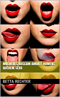 Mulheres buscam amor e homens querem sexo