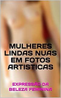 Livro MULHERES LINDAS NUAS EM FOTOS ARTISTICAS: EXPRESSÃO DA BELEZA FEMININA