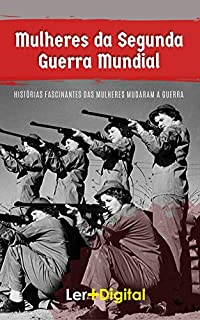 Livro Mulheres da Segunda  Guerra Mundial: Histórias Fascinantes das Mulheres  Que Mudaram a Guerra