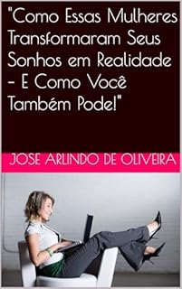 Livro "Como Essas Mulheres Transformaram Seus Sonhos em Realidade – E Como Você Também Pode!"