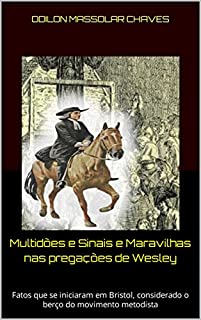 Multidões e Sinais e Maravilhas nas pregações de Wesley : Fatos que se iniciaram em Bristol, considerado o berço do movimento metodista