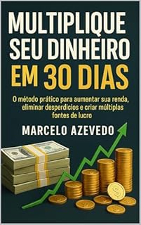 Livro Multiplique Seu Dinheiro em 30 Dias: O método prático para aumentar sua renda, eliminar desperdícios e criar múltiplas fontes de lucro (Homem de Valor: Riqueza, Foco e Liberdade Livro 3)