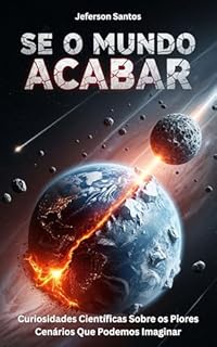 Livro Se o Mundo Acabar: Curiosidades Científicas Sobre os Piores Cenários Que Podemos Imaginar