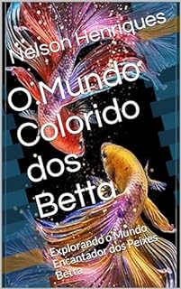 Livro O Mundo Colorido dos Betta : Explorando o Mundo Encantador dos Peixes Betta (Tudo sobre peixes ornamentais)