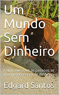 Livro Um Mundo Sem Dinheiro: Como viveriam as pessoas se não precisassem de dinheiro
