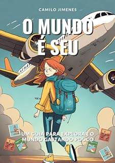 O Mundo é seu: Um guia para quem quer explorar o mundo gastando pouco