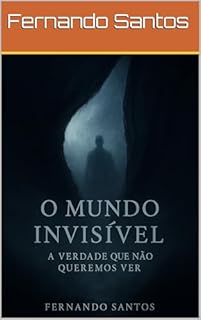 Livro O Mundo Invisível: : A Verdade que Não Queremos Ver.