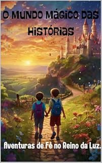 Livro O Mundo Mágico das Histórias: Aventuras de Fé no Reino da Luz.