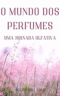 O MUNDO DOS PERFUMES: UMA JORNADA OLFATIVA