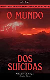 Livro O MUNDO DOS SUICIDAS: Quanta dor terá ainda que suportar o espírito que busca o suicídio?