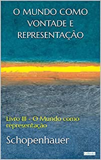 Livro O MUNDO COMO VONTADE E REPRESENTAÇÃO: Livro III - O mundo como representação