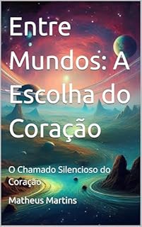 Livro Entre Mundos: A Escolha do Coração: O Chamado Silencioso do Coração