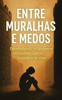 Livro Entre Muralhas e Medos: Desvendando os bloqueios emocionais que te impedem de viver