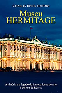Museu Hermitage:A história e o legado do famoso ícone de arte e cultura da Rússia