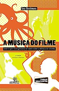 A Música do Filme: Tudo o que Você Gostaria de Saber Sobre a Música de Cinema