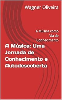 Livro A Música: Uma Jornada de Conhecimento e Autodescoberta: A Música como Via de Conhecimento