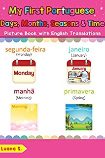 My First Portuguese Days, Months, Seasons & Time Picture Book: Bilingual Early Learning & Easy Teaching Portuguese Books for Kids (Teach & Learn Basic Portuguese words for Children Livro 19)