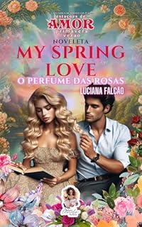 Livro MY SPRING LOVE: O PERFUME DAS ROSAS: 1ª COLETÂNEA DE NOVELETAS P.A.L.A.: ESTAÇÕES DE AMOR (PRIMAVERA-VERÃO)