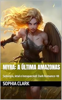 Livro Myra: A Última Amazonas: Sedutora, letal e inesquecível: Dark Romance +18