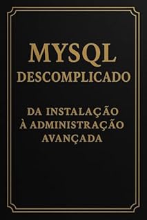 Livro MySQL Descomplicado: Da Instalação à Administração Avançada