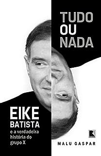 Tudo ou nada: Eike Batista e a verdadeira história do grupo X