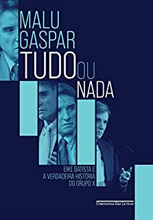 Livro Tudo ou nada: Eike Batista e a verdadeira história do grupo X