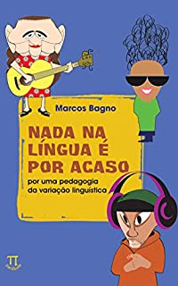 Nada na língua é por acaso: por uma pedagogia da variação linguística (Educação linguística Livro 1)