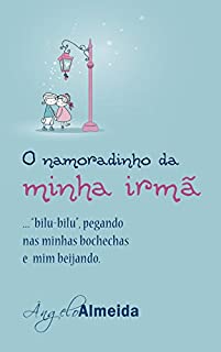 Livro O namoradinho da minha irmã: ...bilu-bilu, pegando nas minhas bochechas e mim beijando