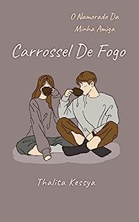 O NAMORADO DA MINHA AMIGA: Carrossel De Fogo (parte1)