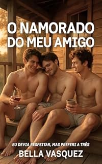 Livro O Namorado do Meu Amigo: Eu devia respeitar, mas preferi a três (Tesão Urbano - Conto Erótico Gay)