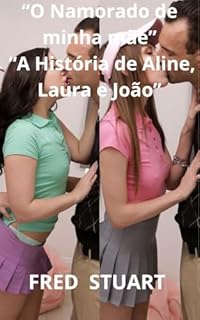 “O Namorado de Minha Mãe” : “A História de Aline, Laura e João”