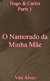 Livro O Namorado da Minha Mãe (Parte 1): Conto erótico gay (Hugo & Carlos)